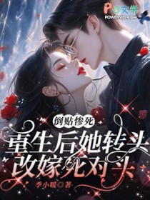 倒贴惨死，重生后她转头改嫁死对头